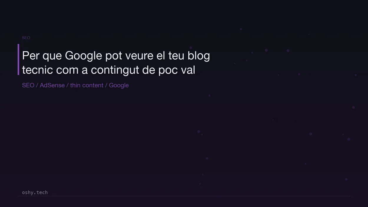 Cover for Per què Google pot veure el teu blog tècnic com a contingut de poc valor encara que els articles siguin bons